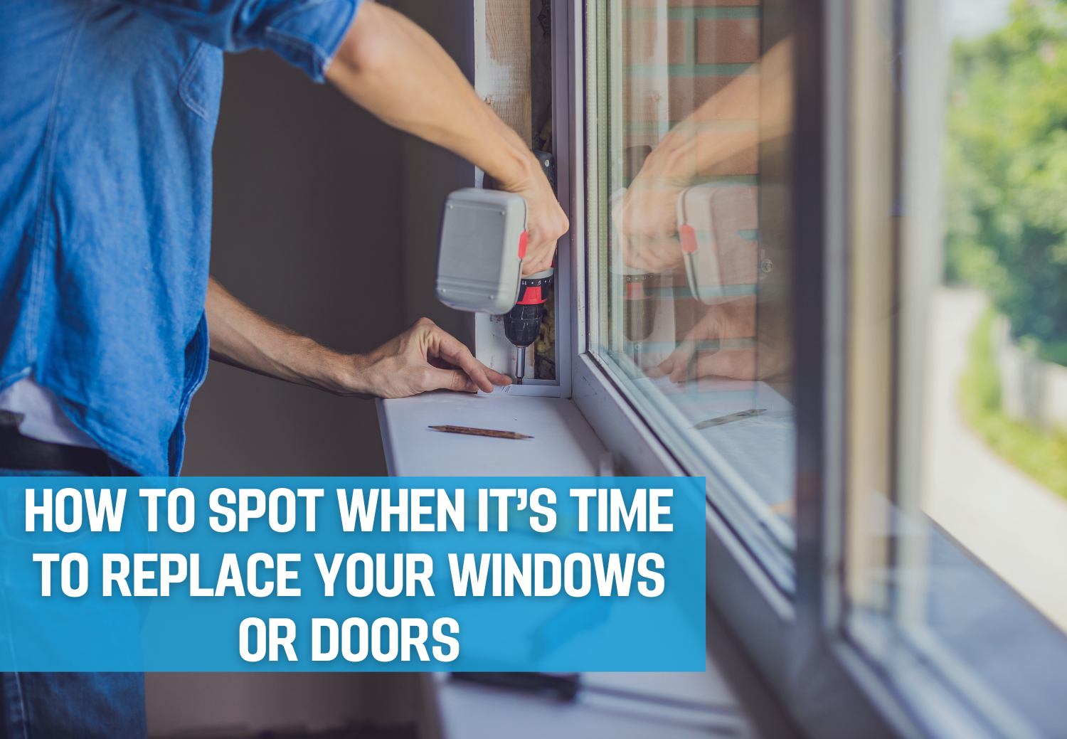 How to Spot When It’s Time to Replace Your Windows or Doors